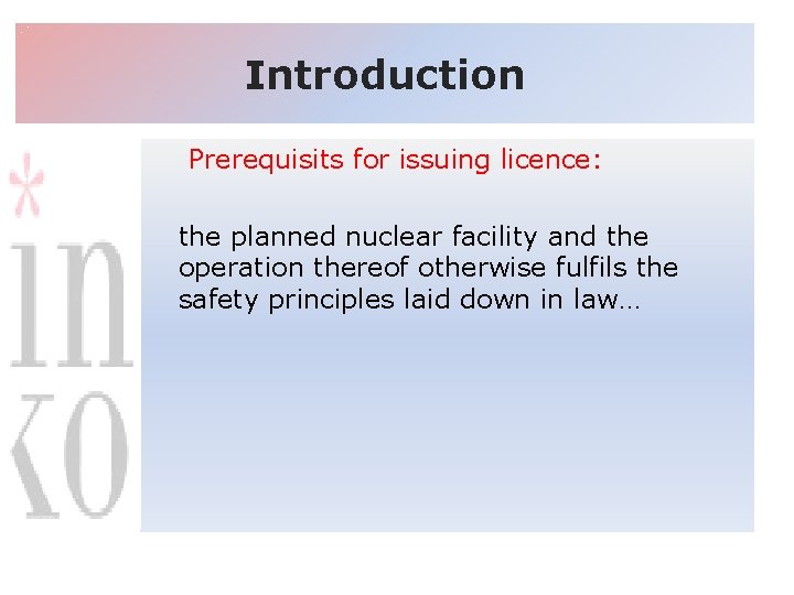Introduction Prerequisits for issuing licence: the planned nuclear facility and the operation thereof otherwise