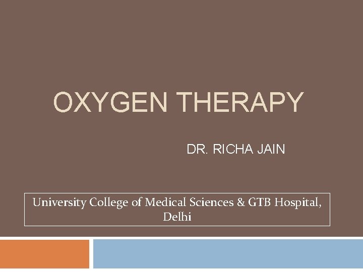 OXYGEN THERAPY DR. RICHA JAIN University College of Medical Sciences & GTB Hospital, Delhi