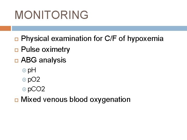 MONITORING Physical examination for C/F of hypoxemia Pulse oximetry ABG analysis p. H p.