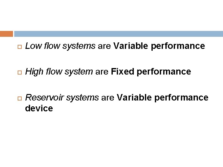  Low flow systems are Variable performance High flow system are Fixed performance Reservoir