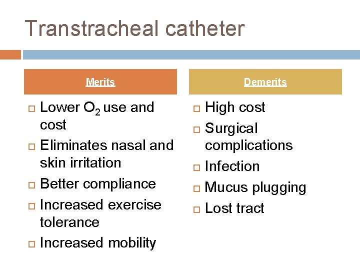 Transtracheal catheter Merits Lower O 2 use and cost Eliminates nasal and skin irritation