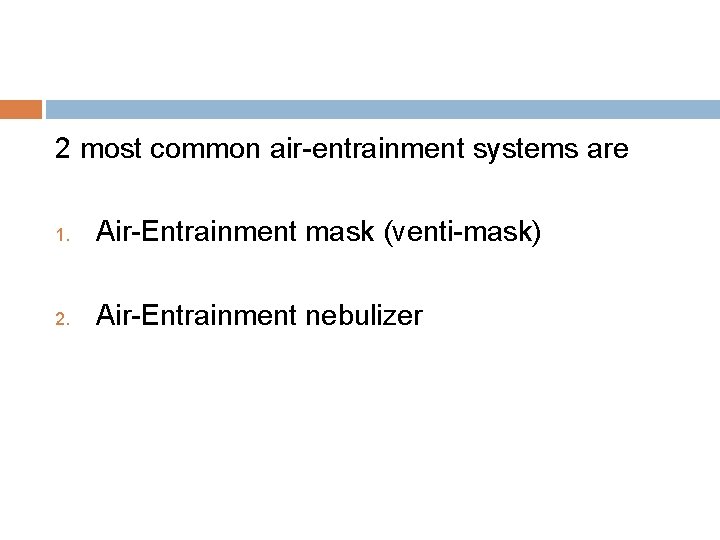 2 most common air-entrainment systems are 1. Air-Entrainment mask (venti-mask) 2. Air-Entrainment nebulizer 