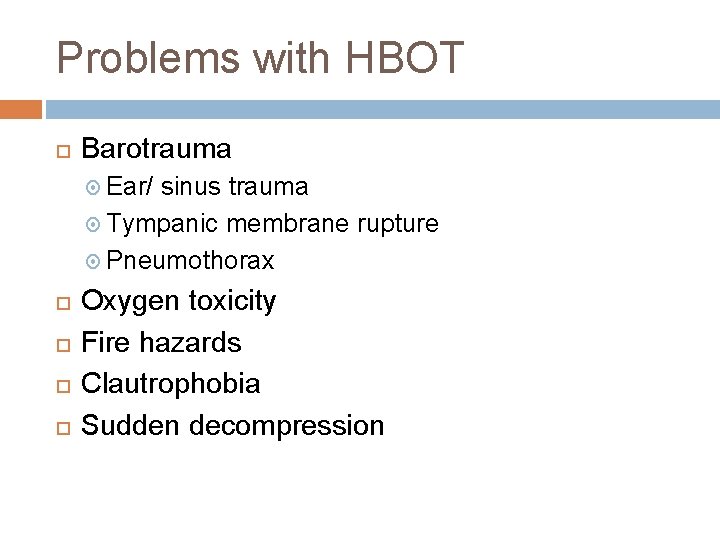 Problems with HBOT Barotrauma Ear/ sinus trauma Tympanic membrane rupture Pneumothorax Oxygen toxicity Fire