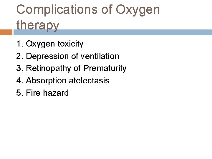 Complications of Oxygen therapy 1. Oxygen toxicity 2. Depression of ventilation 3. Retinopathy of