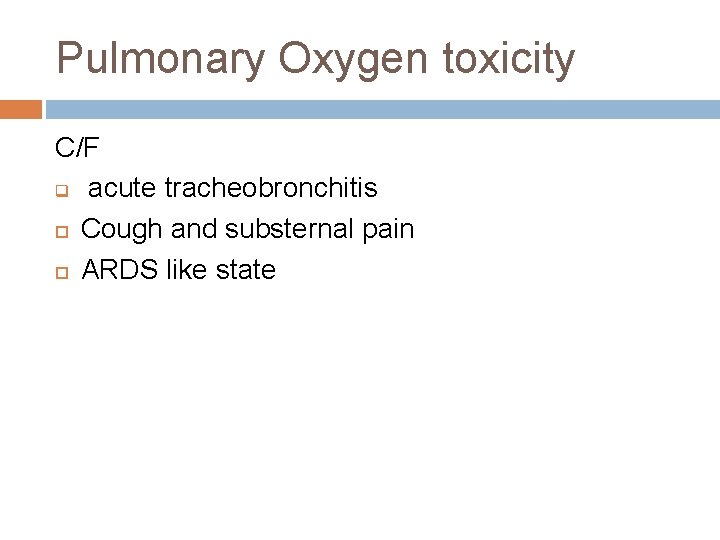 Pulmonary Oxygen toxicity C/F q acute tracheobronchitis Cough and substernal pain ARDS like state