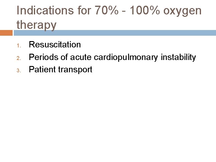 Indications for 70% - 100% oxygen therapy 1. 2. 3. Resuscitation Periods of acute