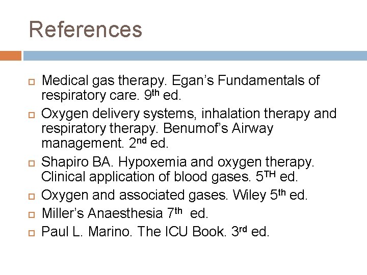 References Medical gas therapy. Egan’s Fundamentals of respiratory care. 9 th ed. Oxygen delivery