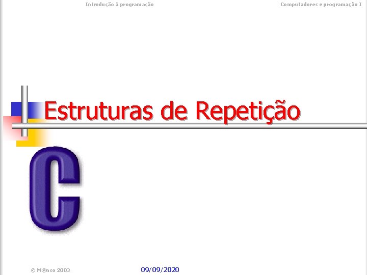  Introdução à programação Computadores e programação I Estruturas de Repetição © M@nso 2003