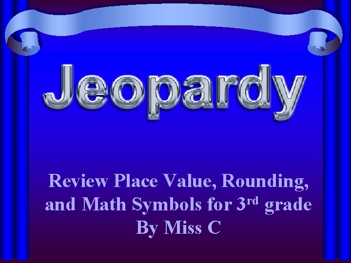 Review Place Value, Rounding, and Math Symbols for 3 rd grade By Miss C