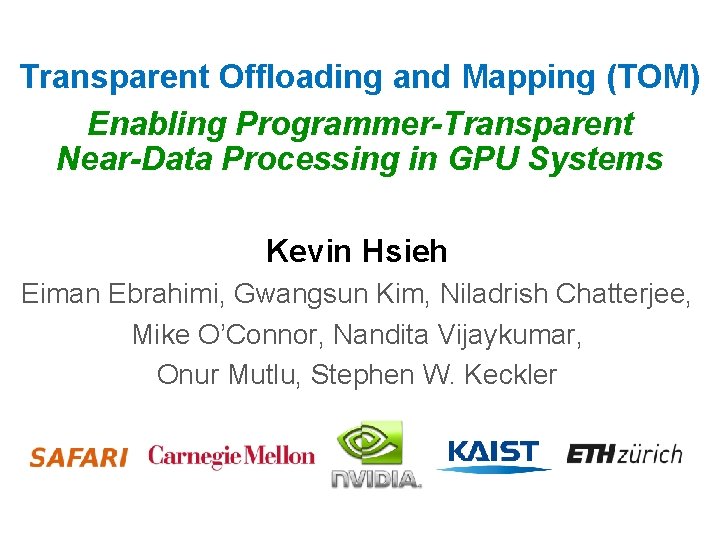 Transparent Offloading and Mapping (TOM) Enabling Programmer-Transparent Near-Data Processing in GPU Systems Kevin Hsieh