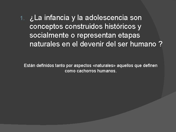 1. ¿La infancia y la adolescencia son conceptos construidos históricos y socialmente o representan