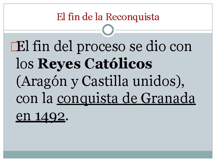El fin de la Reconquista �El fin del proceso se dio con los Reyes El fin de la Reconquista �El fin del proceso se dio con los Reyes