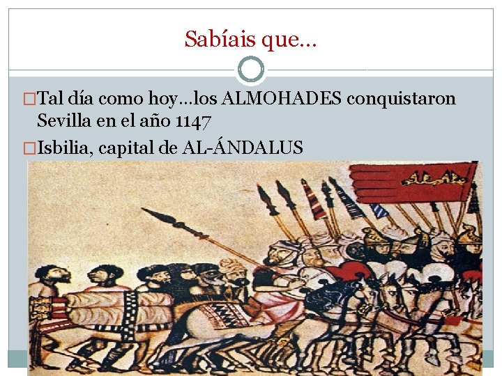Sabíais que… �Tal día como hoy…los ALMOHADES conquistaron Sevilla en el año 1147 �Isbilia, Sabíais que… �Tal día como hoy…los ALMOHADES conquistaron Sevilla en el año 1147 �Isbilia,