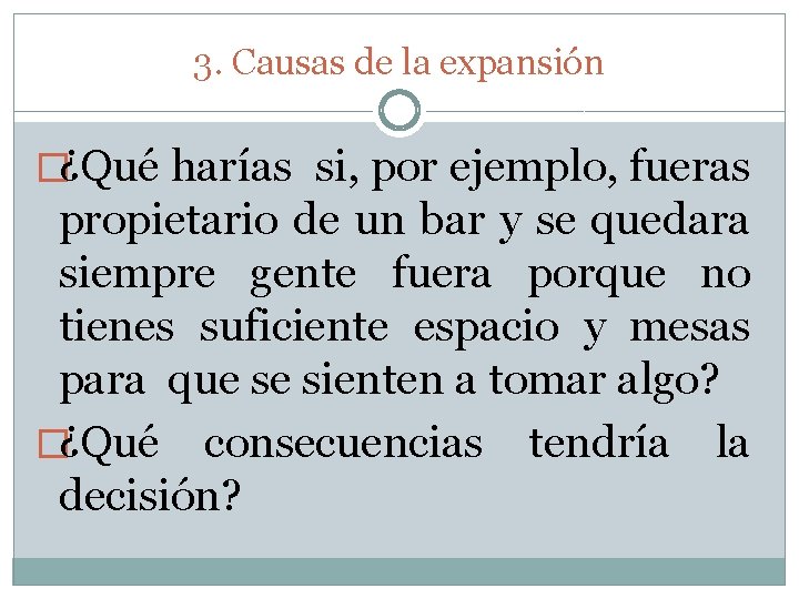 3. Causas de la expansión �¿Qué harías si, por ejemplo, fueras propietario de un 3. Causas de la expansión �¿Qué harías si, por ejemplo, fueras propietario de un
