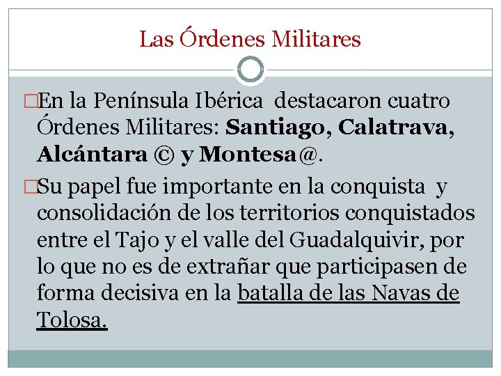 Las Órdenes Militares �En la Península Ibérica destacaron cuatro Órdenes Militares: Santiago, Calatrava, Alcántara Las Órdenes Militares �En la Península Ibérica destacaron cuatro Órdenes Militares: Santiago, Calatrava, Alcántara