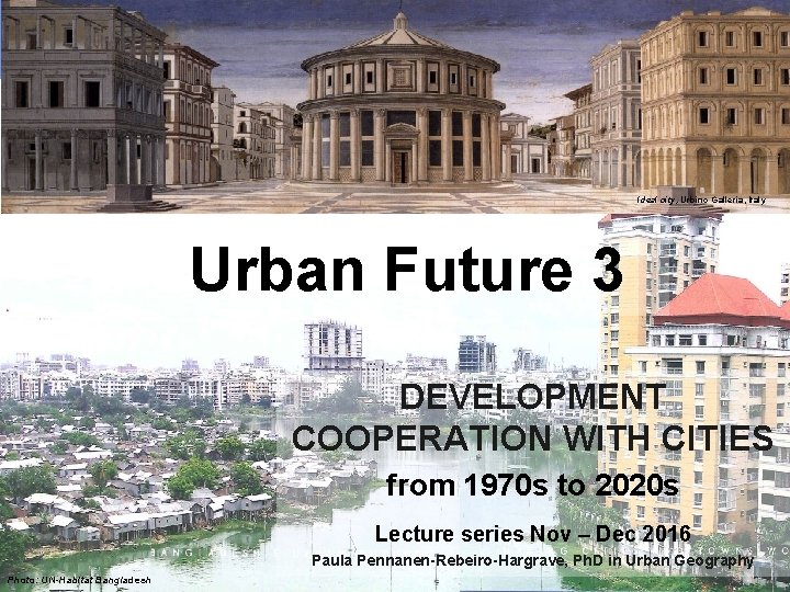 Ideal city, Urbino Galleria, Italy Urban Future 3 DEVELOPMENT COOPERATION WITH CITIES from 1970