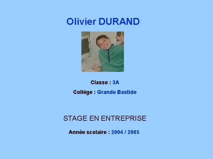 Olivier DURAND Classe : 3 A Collège : Grande Bastide STAGE EN ENTREPRISE Année
