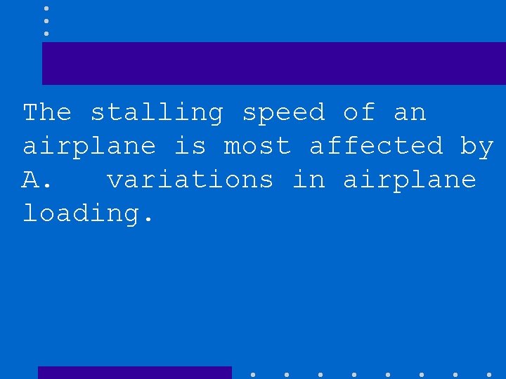 The stalling speed of an airplane is most affected by A. variations in airplane