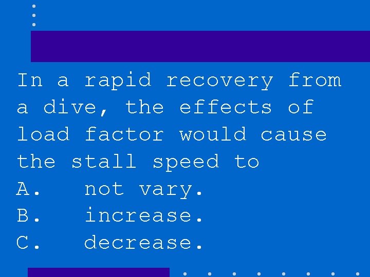 In a rapid recovery from a dive, the effects of load factor would cause