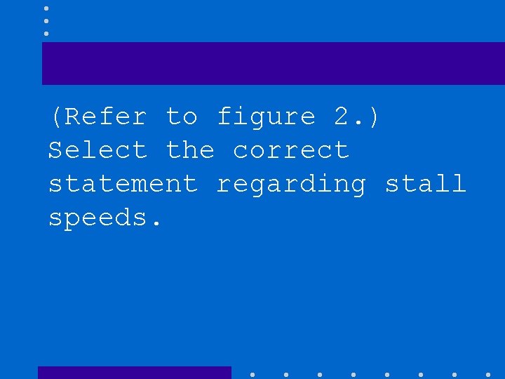 (Refer to figure 2. ) Select the correct statement regarding stall speeds. 