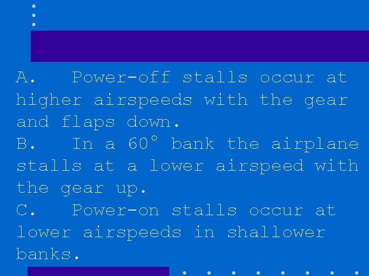 A. Power-off stalls occur at higher airspeeds with the gear and flaps down. B.