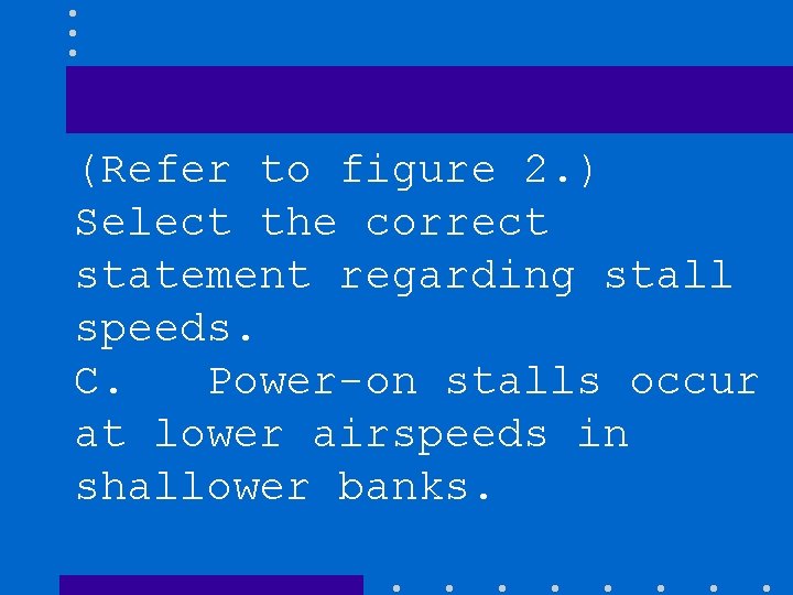 (Refer to figure 2. ) Select the correct statement regarding stall speeds. C. Power-on