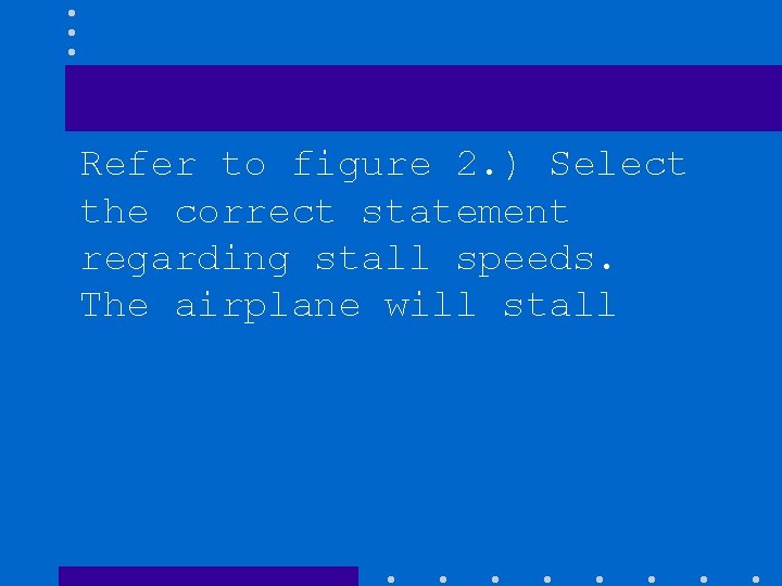 Refer to figure 2. ) Select the correct statement regarding stall speeds. The airplane