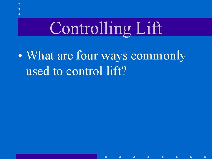 Controlling Lift • What are four ways commonly used to control lift? 