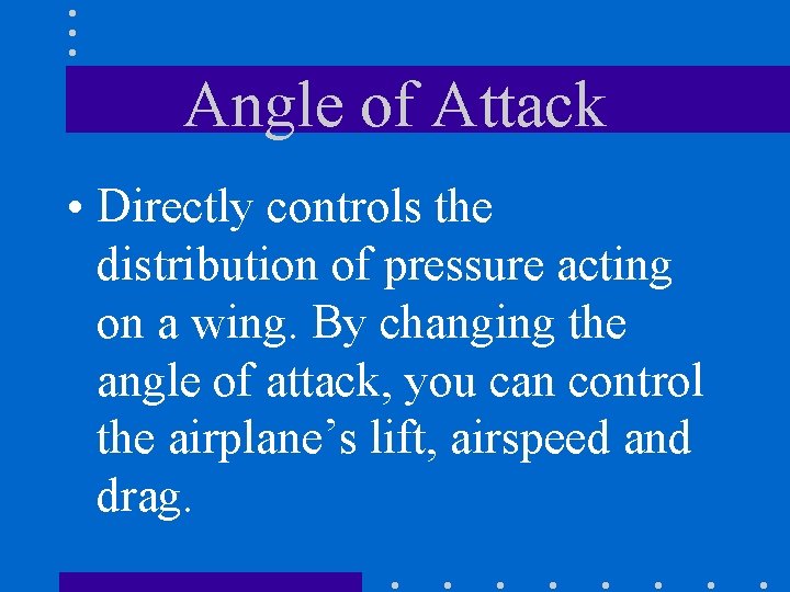 Angle of Attack • Directly controls the distribution of pressure acting on a wing.