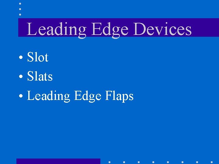 Leading Edge Devices • Slot • Slats • Leading Edge Flaps 