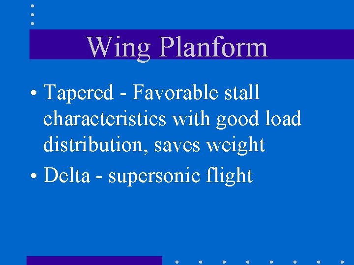 Wing Planform • Tapered - Favorable stall characteristics with good load distribution, saves weight