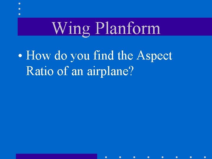 Wing Planform • How do you find the Aspect Ratio of an airplane? 