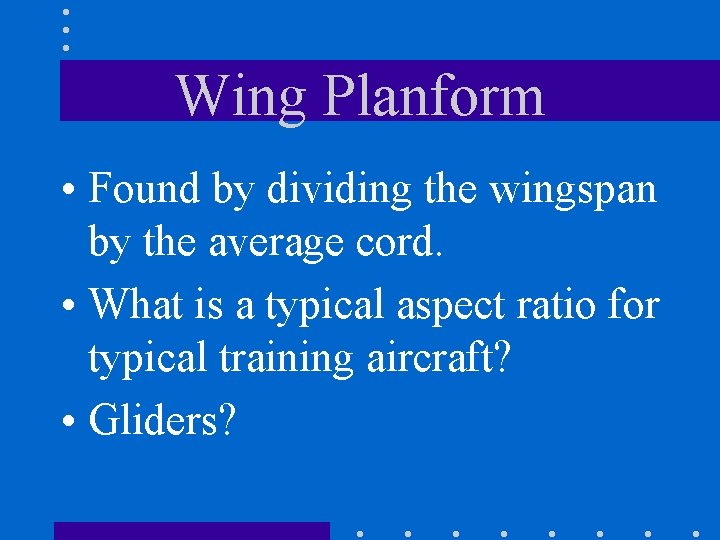 Wing Planform • Found by dividing the wingspan by the average cord. • What