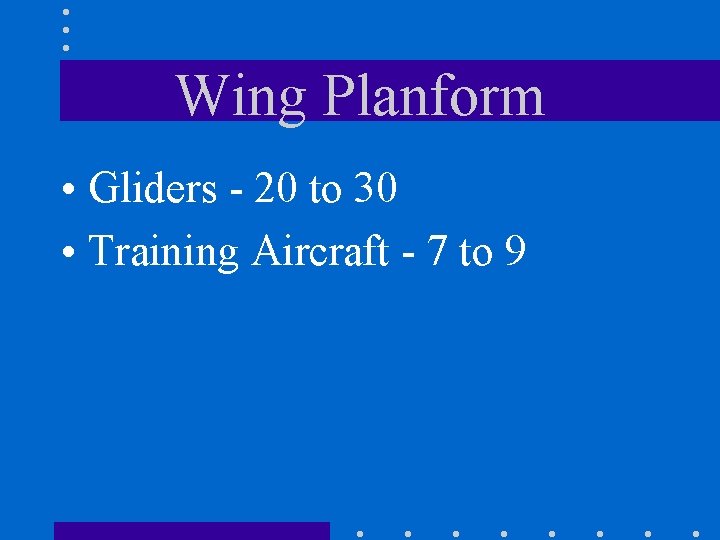 Wing Planform • Gliders - 20 to 30 • Training Aircraft - 7 to