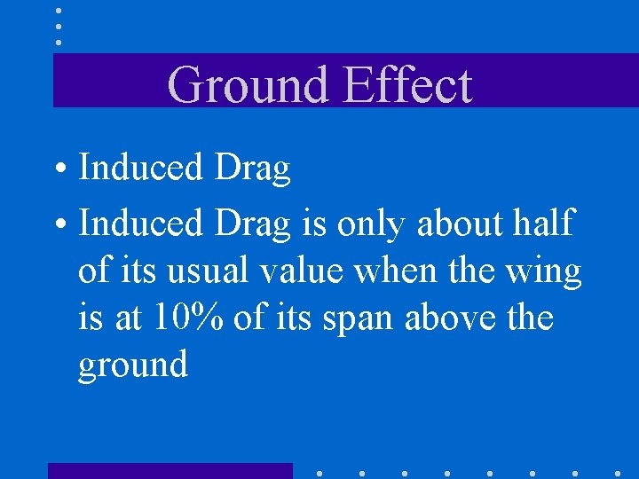 Ground Effect • Induced Drag is only about half of its usual value when