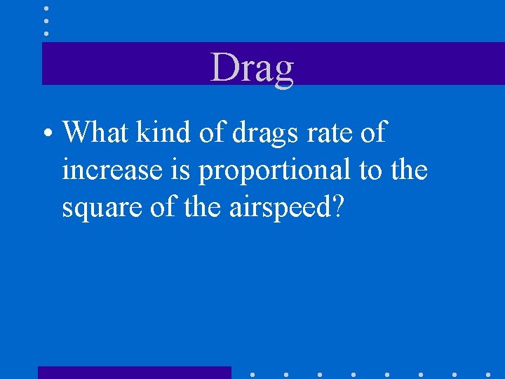 Drag • What kind of drags rate of increase is proportional to the square