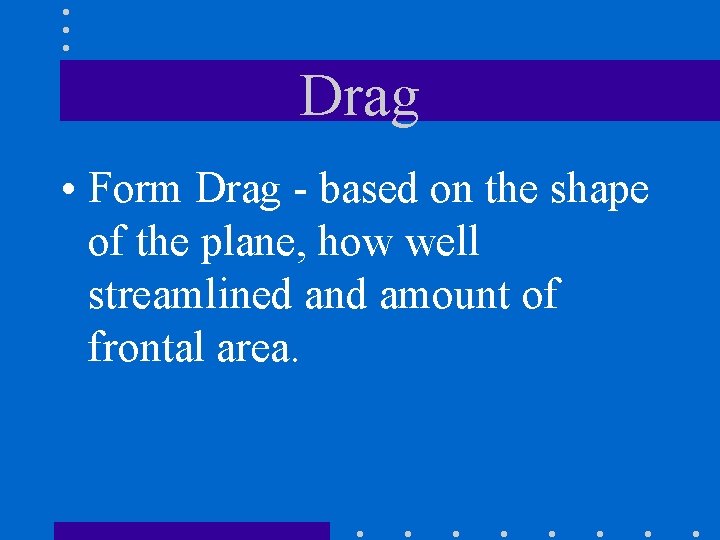 Drag • Form Drag - based on the shape of the plane, how well