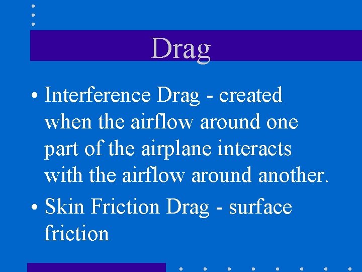 Drag • Interference Drag - created when the airflow around one part of the