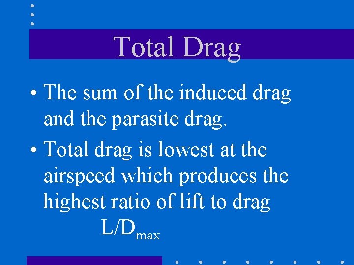 Total Drag • The sum of the induced drag and the parasite drag. •