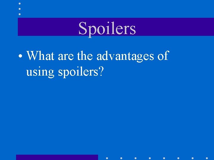 Spoilers • What are the advantages of using spoilers? 