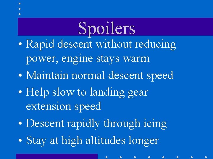 Spoilers • Rapid descent without reducing power, engine stays warm • Maintain normal descent