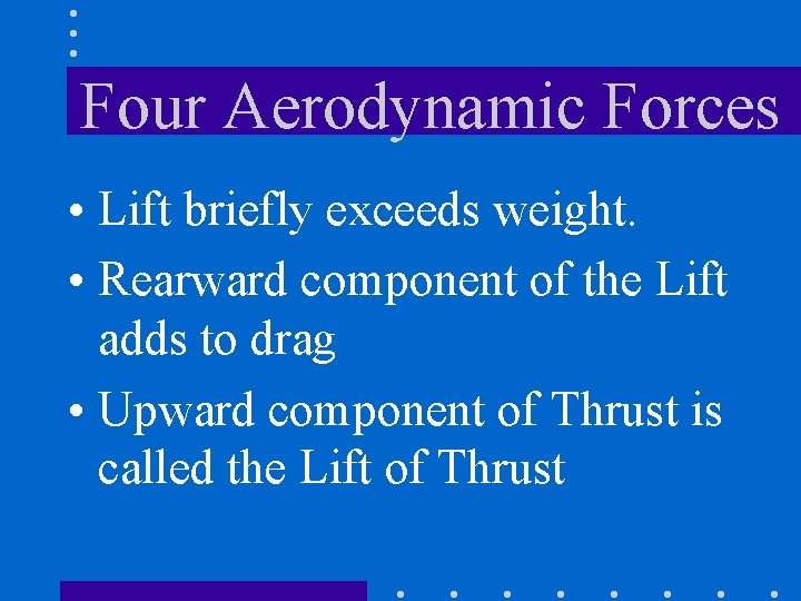 Four Aerodynamic Forces • Lift briefly exceeds weight. • Rearward component of the Lift