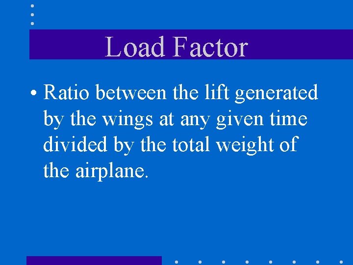 Load Factor • Ratio between the lift generated by the wings at any given