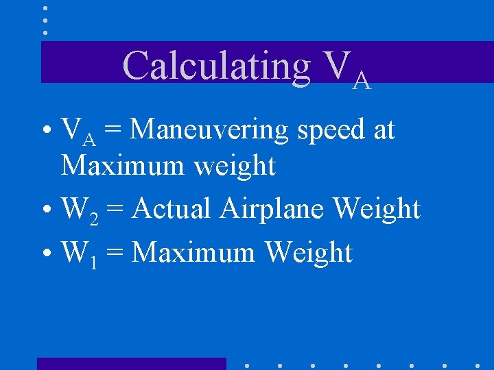 Calculating VA • VA = Maneuvering speed at Maximum weight • W 2 =