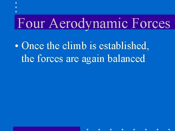 Four Aerodynamic Forces • Once the climb is established, the forces are again balanced
