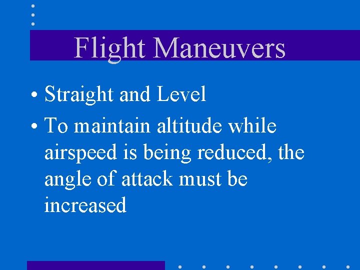 Flight Maneuvers • Straight and Level • To maintain altitude while airspeed is being