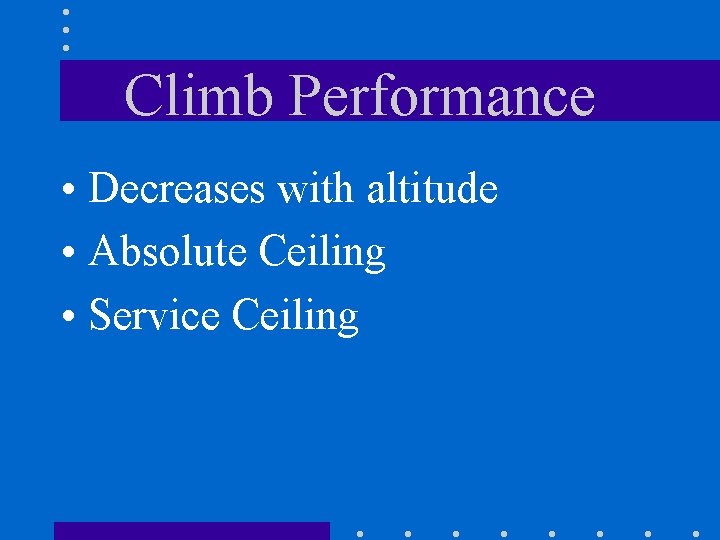 Climb Performance • Decreases with altitude • Absolute Ceiling • Service Ceiling 