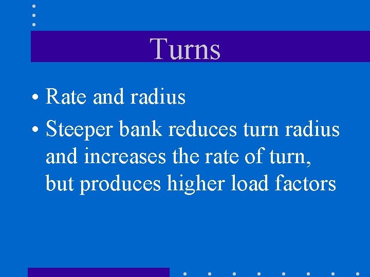 Turns • Rate and radius • Steeper bank reduces turn radius and increases the