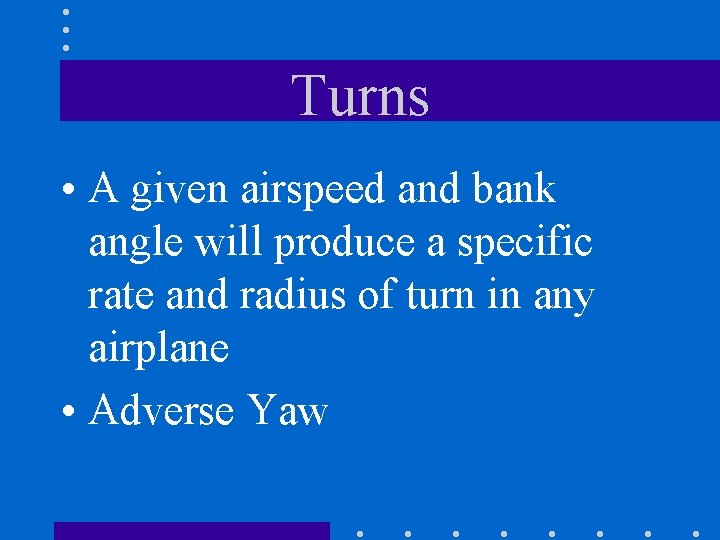 Turns • A given airspeed and bank angle will produce a specific rate and