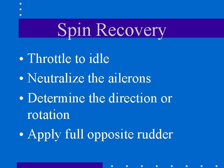 Spin Recovery • Throttle to idle • Neutralize the ailerons • Determine the direction